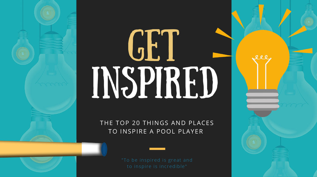 GET INSPIRED: The Top 20 Things & Places to Inspire a Pool Player